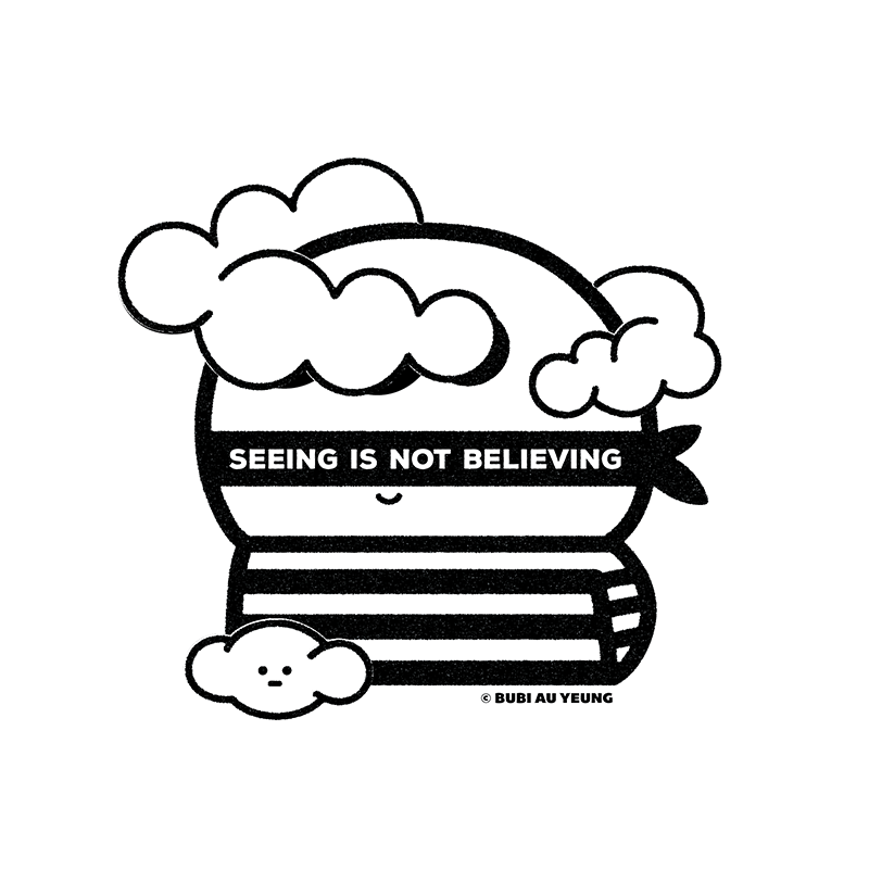 Seeing Is Not Believing >> Seeing Is Not Believing Bubi Au Yeung Seeing Is Not Believing >> Seeing Is Not Believing Bubi Au Yeung